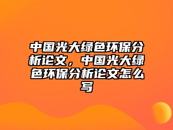 中國光大綠色環(huán)保分析論文，中國光大綠色環(huán)保分析論文怎么寫