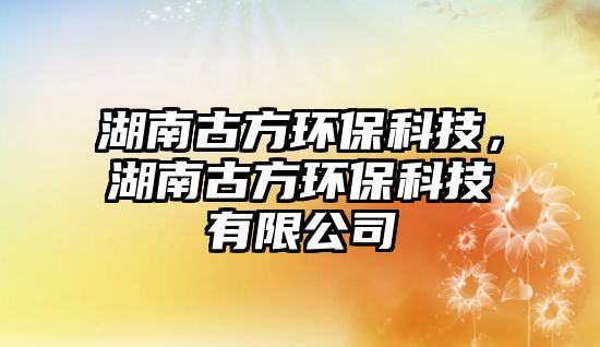 湖南古方環(huán)保科技，湖南古方環(huán)?？萍加邢薰?/> 
									</a>
									<h4 class=