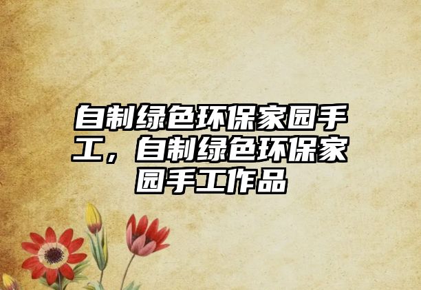自制綠色環(huán)保家園手工，自制綠色環(huán)保家園手工作品