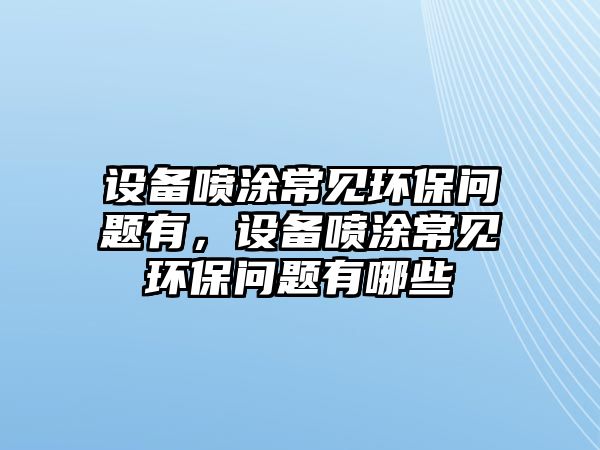 設(shè)備噴涂常見環(huán)保問題有，設(shè)備噴涂常見環(huán)保問題有哪些