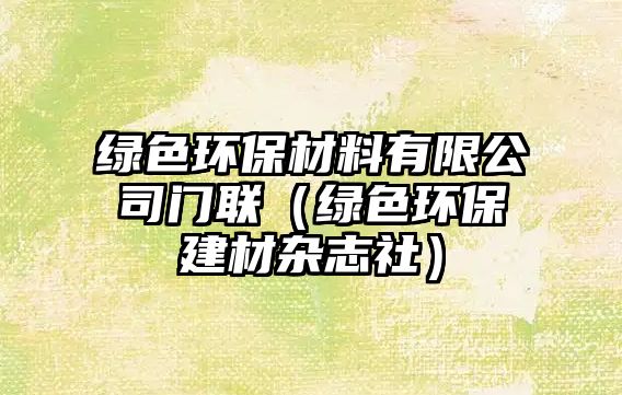 綠色環(huán)保材料有限公司門(mén)聯(lián)（綠色環(huán)保建材雜志社）