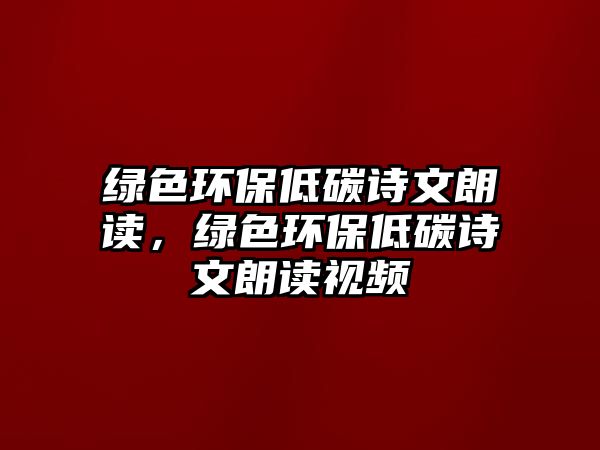 綠色環(huán)保低碳詩(shī)文朗讀，綠色環(huán)保低碳詩(shī)文朗讀視頻