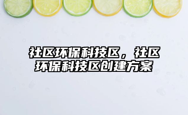 社區(qū)環(huán)?？萍紖^(qū)，社區(qū)環(huán)?？萍紖^(qū)創(chuàng)建方案
