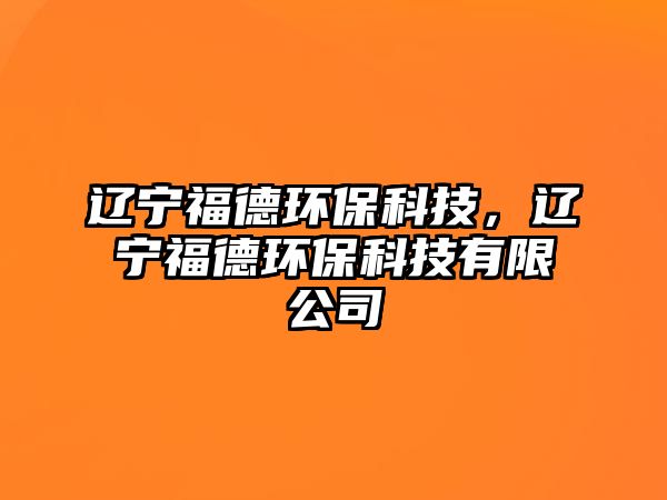 遼寧福德環(huán)?？萍迹|寧福德環(huán)?？萍加邢薰? class=