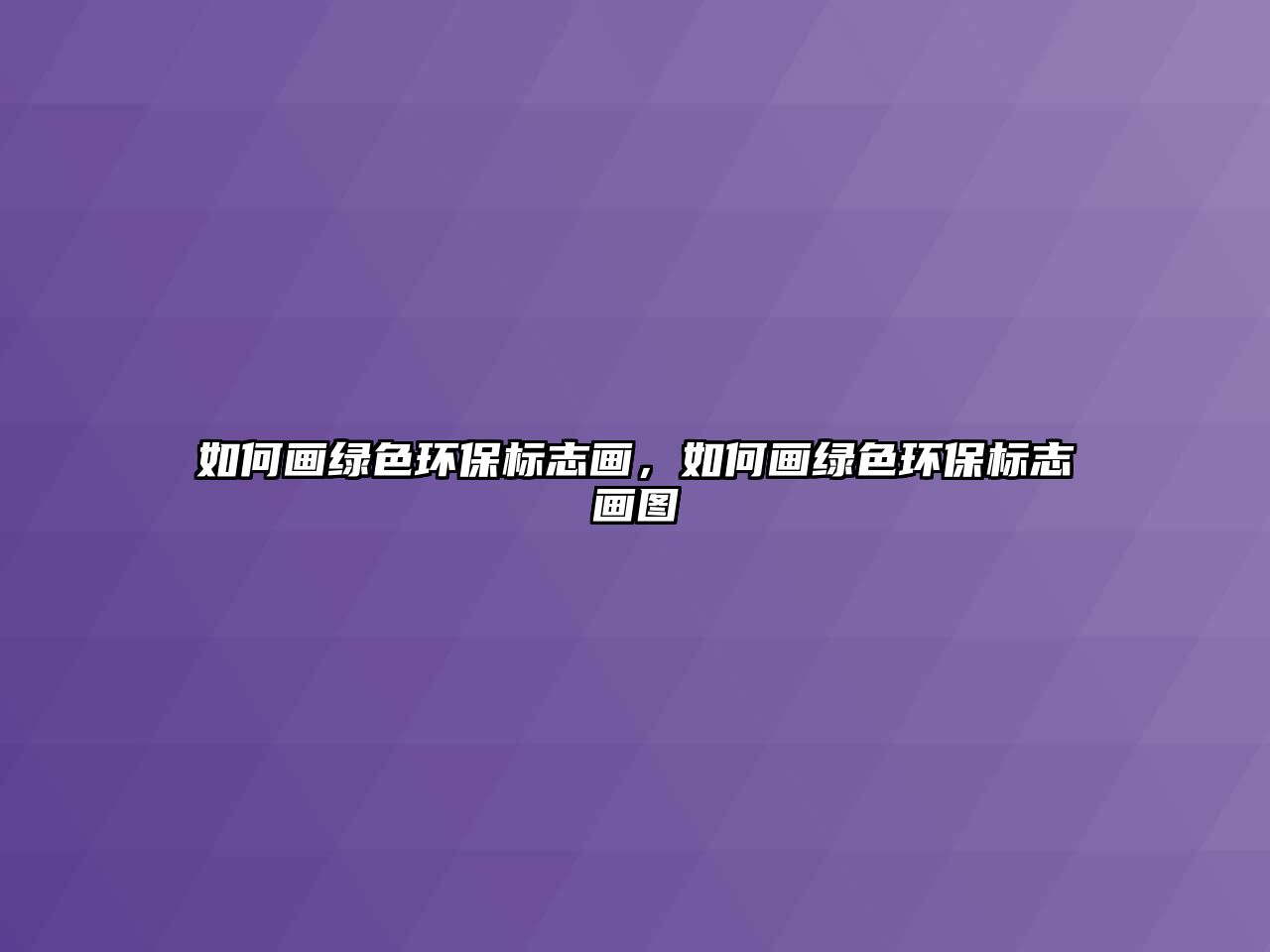 如何畫綠色環(huán)保標(biāo)志畫，如何畫綠色環(huán)保標(biāo)志畫圖