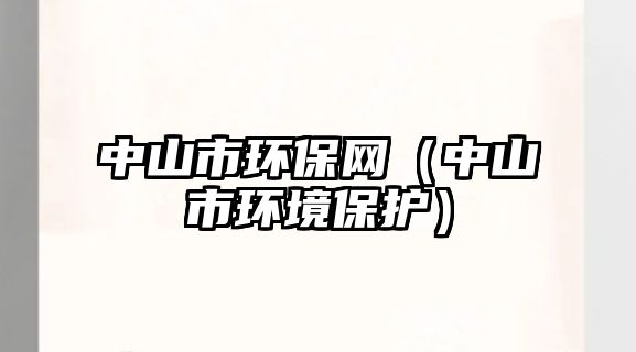 中山市環(huán)保網(wǎng)（中山市環(huán)境保護(hù)）