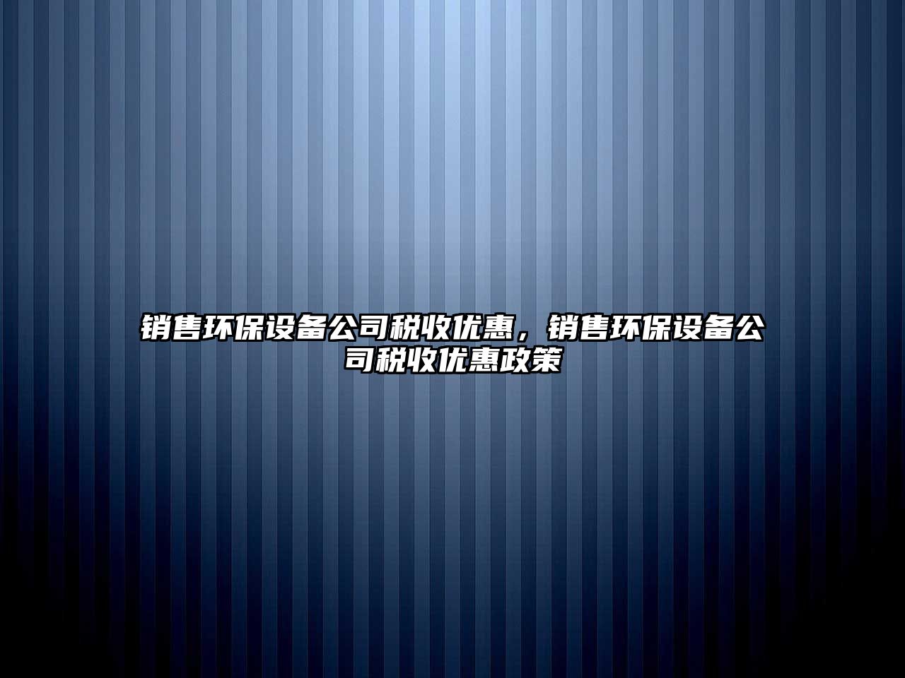 銷售環(huán)保設(shè)備公司稅收優(yōu)惠，銷售環(huán)保設(shè)備公司稅收優(yōu)惠政策