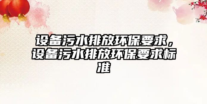 設(shè)備污水排放環(huán)保要求，設(shè)備污水排放環(huán)保要求標(biāo)準(zhǔn)