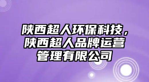 陜西超人環(huán)保科技，陜西超人品牌運營管理有限公司