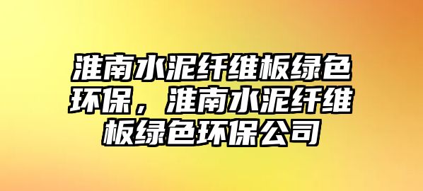 淮南水泥纖維板綠色環(huán)保，淮南水泥纖維板綠色環(huán)保公司