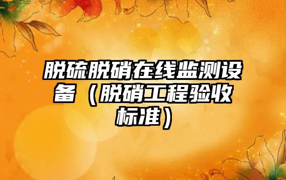 脫硫脫硝在線監(jiān)測設(shè)備（脫硝工程驗(yàn)收標(biāo)準(zhǔn)）