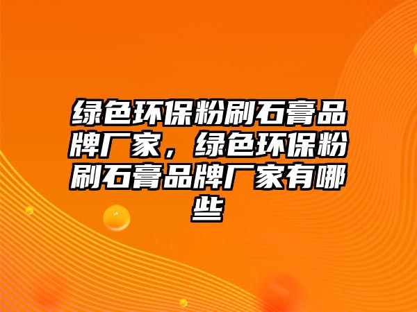 綠色環(huán)保粉刷石膏品牌廠家，綠色環(huán)保粉刷石膏品牌廠家有哪些