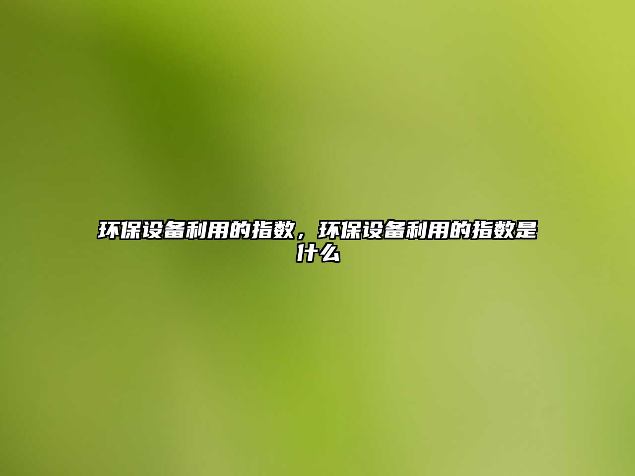 環(huán)保設(shè)備利用的指數(shù)，環(huán)保設(shè)備利用的指數(shù)是什么