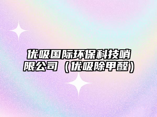 優(yōu)吸國際環(huán)?？萍忌谙薰荆▋?yōu)吸除甲醛）