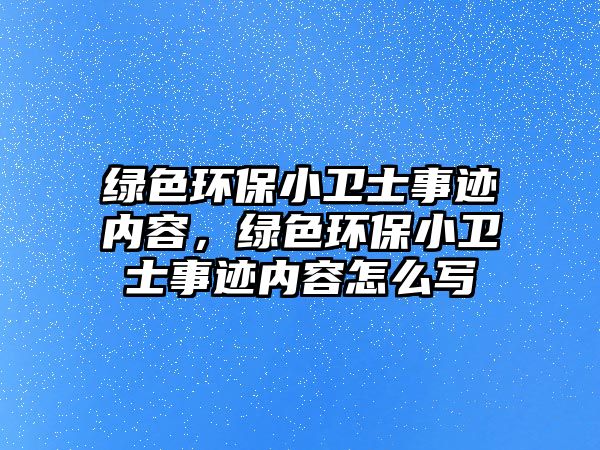 綠色環(huán)保小衛(wèi)士事跡內(nèi)容，綠色環(huán)保小衛(wèi)士事跡內(nèi)容怎么寫