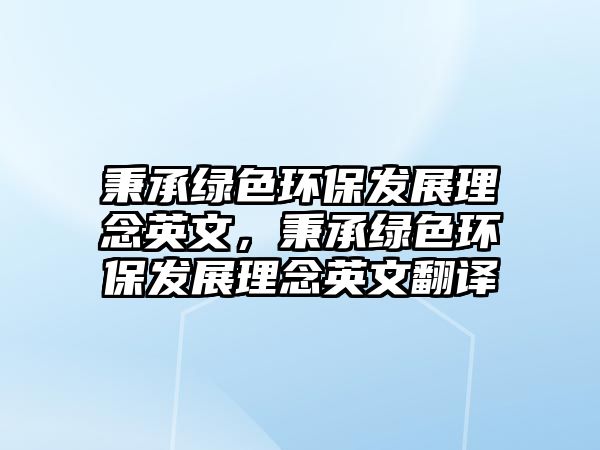 秉承綠色環(huán)保發(fā)展理念英文，秉承綠色環(huán)保發(fā)展理念英文翻譯
