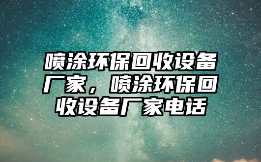 噴涂環(huán)?；厥赵O(shè)備廠家，噴涂環(huán)?；厥赵O(shè)備廠家電話