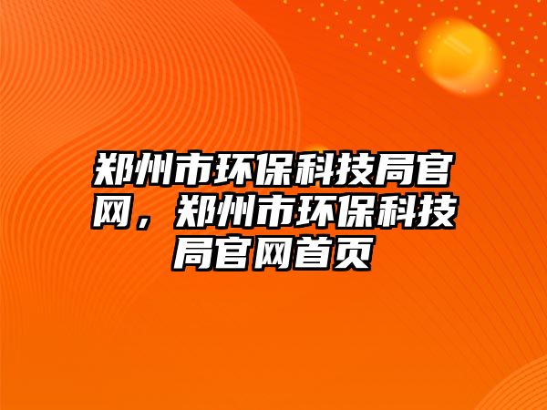 鄭州市環(huán)?？萍季止倬W(wǎng)，鄭州市環(huán)?？萍季止倬W(wǎng)首頁