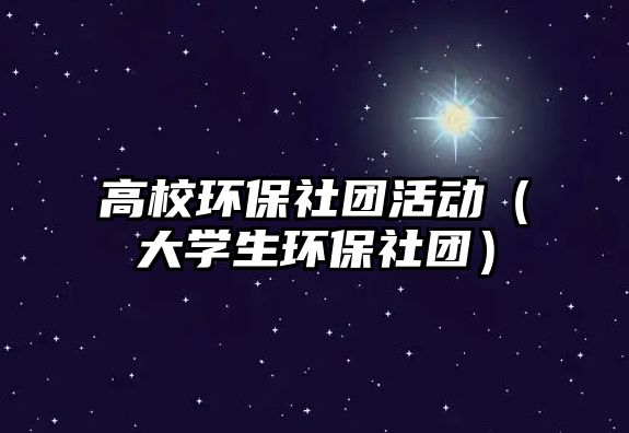 高校環(huán)保社團活動（大學(xué)生環(huán)保社團）