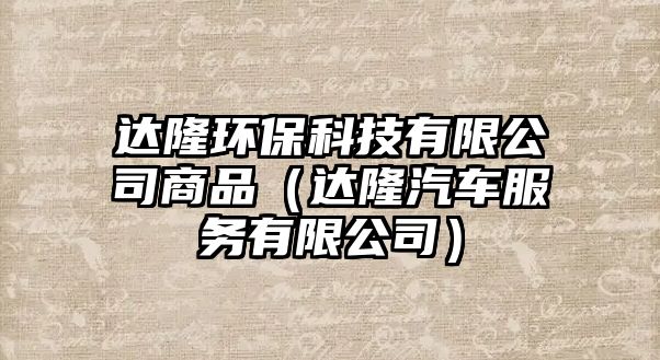 達(dá)隆環(huán)保科技有限公司商品（達(dá)隆汽車服務(wù)有限公司）
