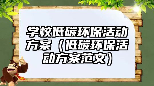 學(xué)校低碳環(huán)?；顒?dòng)方案（低碳環(huán)?；顒?dòng)方案范文）