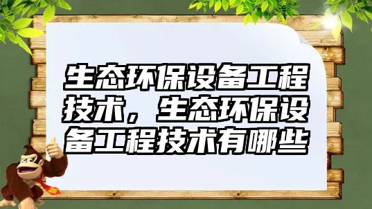 生態(tài)環(huán)保設(shè)備工程技術(shù)，生態(tài)環(huán)保設(shè)備工程技術(shù)有哪些