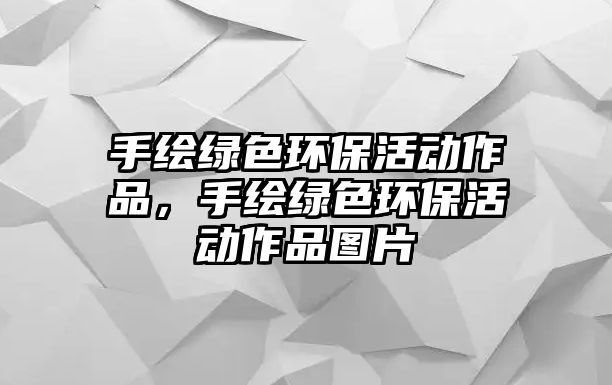 手繪綠色環(huán)保活動作品，手繪綠色環(huán)保活動作品圖片