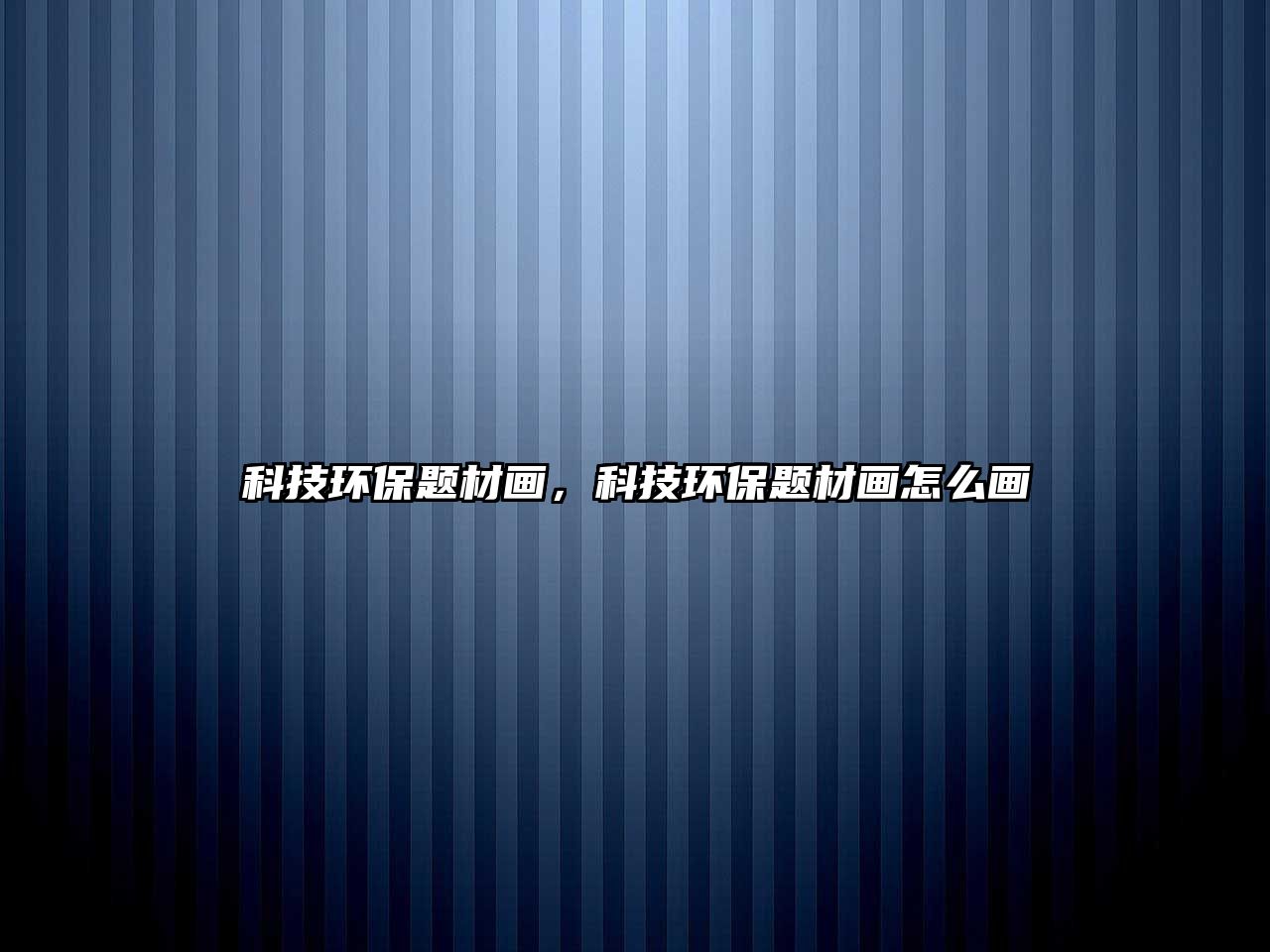 科技環(huán)保題材畫，科技環(huán)保題材畫怎么畫