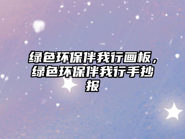 綠色環(huán)保伴我行畫板，綠色環(huán)保伴我行手抄報