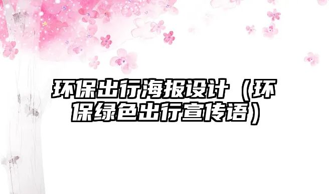 環(huán)保出行海報設計（環(huán)保綠色出行宣傳語）