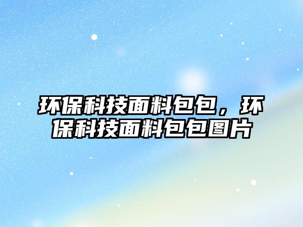 環(huán)?？萍济媪习?，環(huán)保科技面料包包圖片