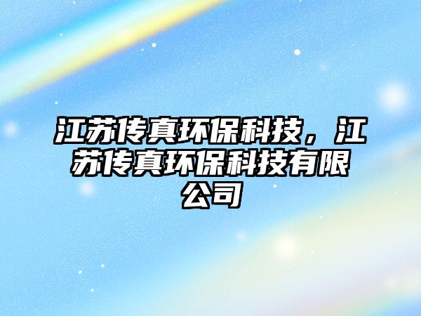 江蘇傳真環(huán)?？萍?，江蘇傳真環(huán)保科技有限公司