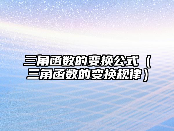 三角函數(shù)的變換公式（三角函數(shù)的變換規(guī)律）