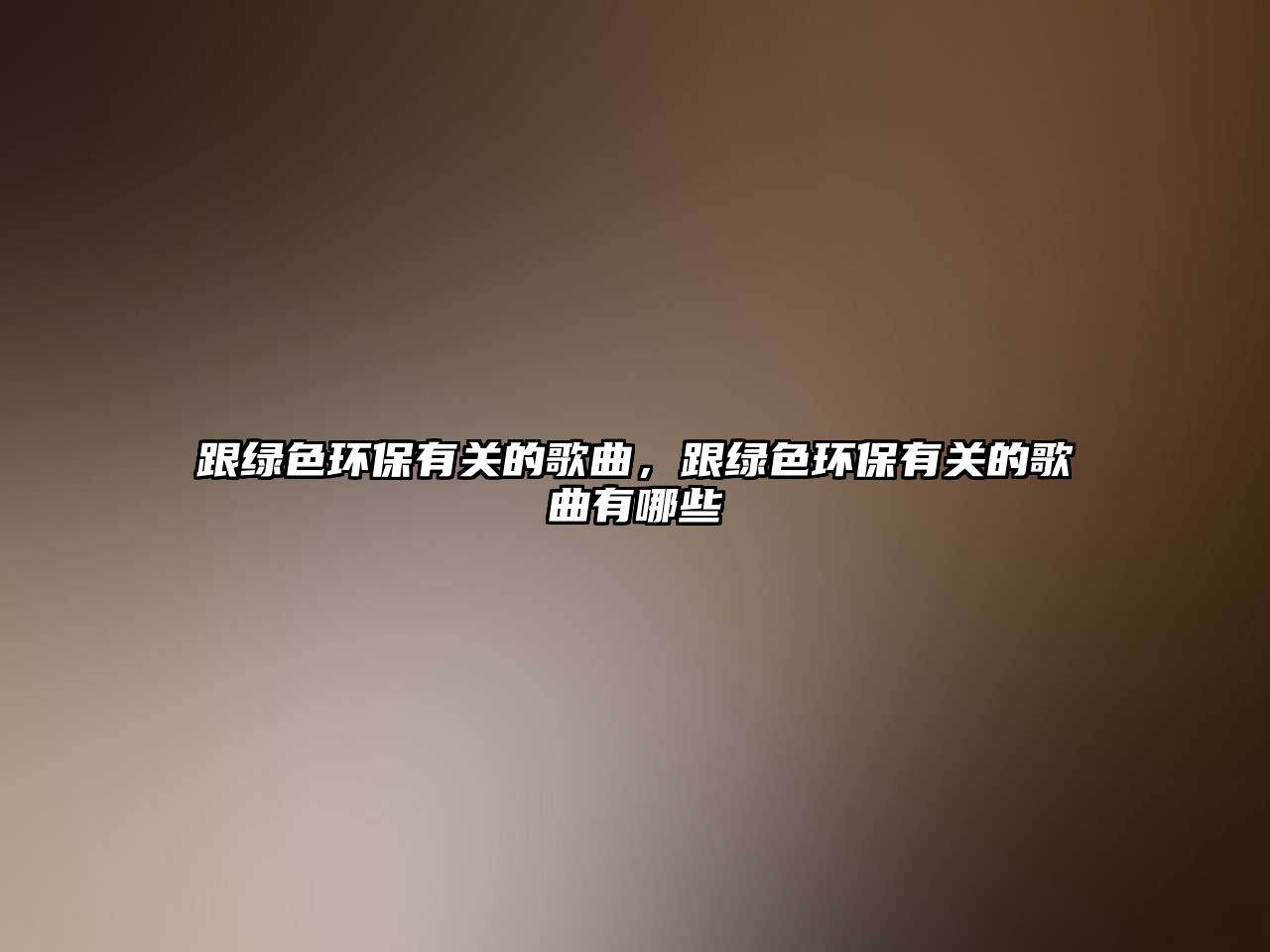 跟綠色環(huán)保有關(guān)的歌曲，跟綠色環(huán)保有關(guān)的歌曲有哪些