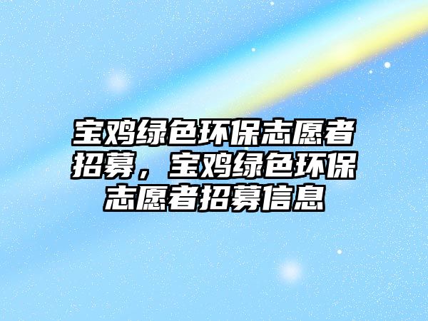 寶雞綠色環(huán)保志愿者招募，寶雞綠色環(huán)保志愿者招募信息