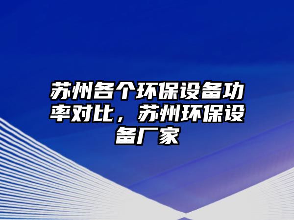 蘇州各個環(huán)保設(shè)備功率對比，蘇州環(huán)保設(shè)備廠家