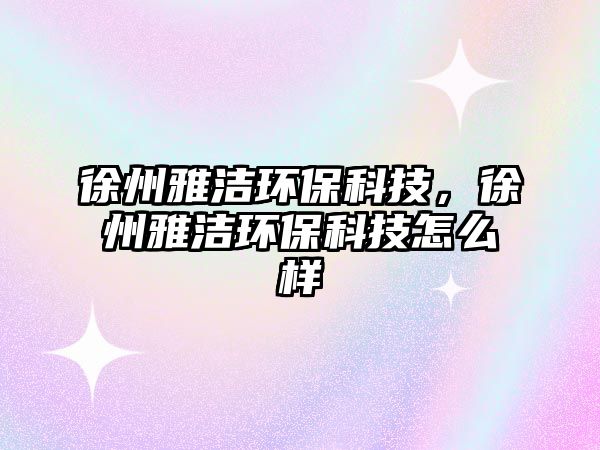 徐州雅潔環(huán)?？萍?，徐州雅潔環(huán)?？萍荚趺礃?/> 
									</a>
									<h4 class=