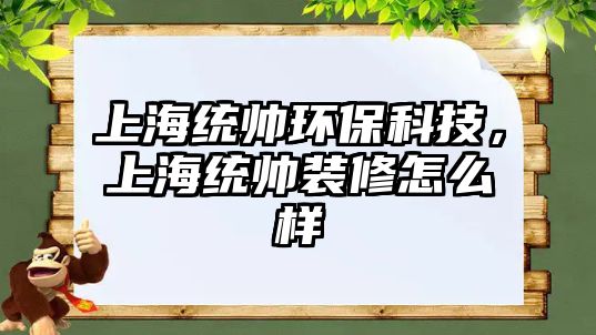 上海統(tǒng)帥環(huán)?？萍?，上海統(tǒng)帥裝修怎么樣