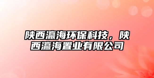 陜西瀛海環(huán)?？萍迹兾麇Ｖ脴I(yè)有限公司