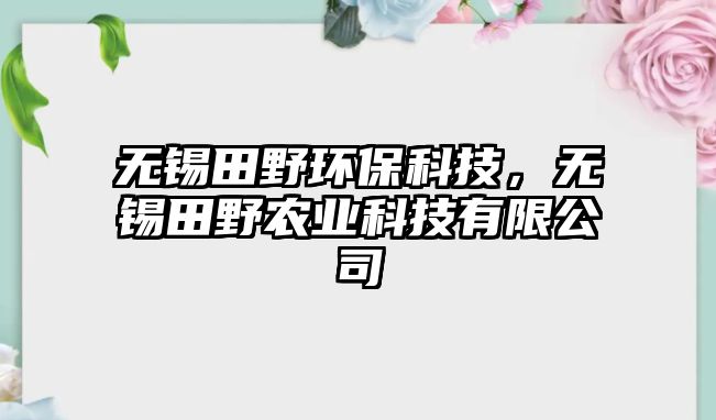 無錫田野環(huán)?？萍?，無錫田野農(nóng)業(yè)科技有限公司