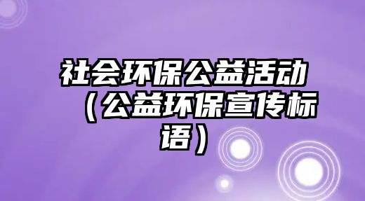 社會環(huán)保公益活動（公益環(huán)保宣傳標語）