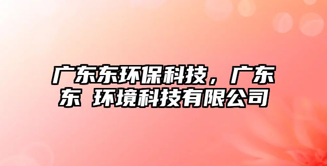 廣東東環(huán)?？萍迹瑥V東東瑧環(huán)境科技有限公司