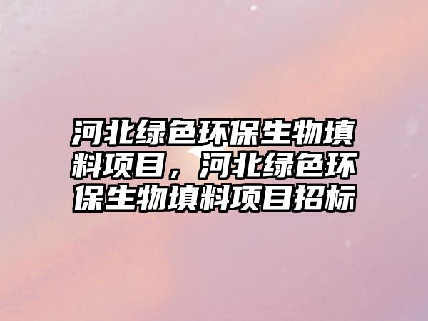 河北綠色環(huán)保生物填料項目，河北綠色環(huán)保生物填料項目招標(biāo)
