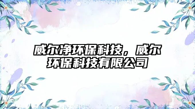 威爾凈環(huán)保科技，威爾環(huán)?？萍加邢薰? class=