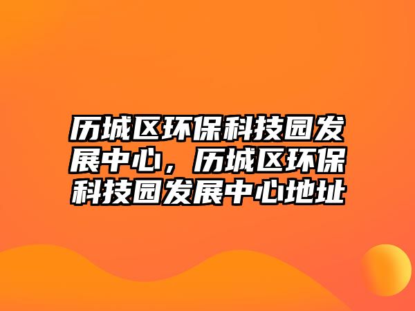 歷城區(qū)環(huán)?？萍紙@發(fā)展中心，歷城區(qū)環(huán)?？萍紙@發(fā)展中心地址