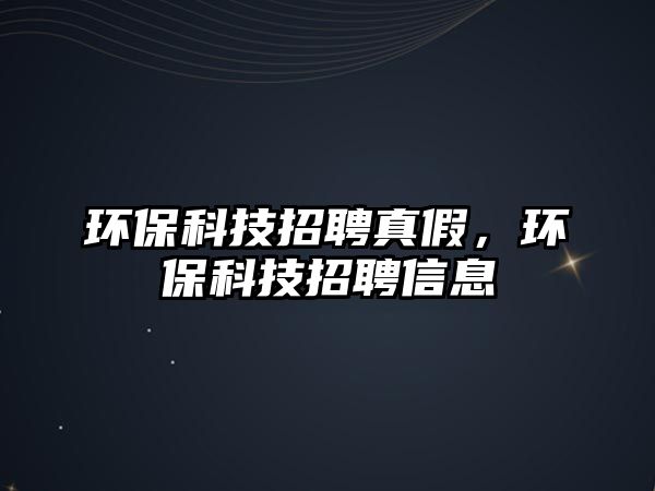 環(huán)?？萍颊衅刚婕?，環(huán)保科技招聘信息