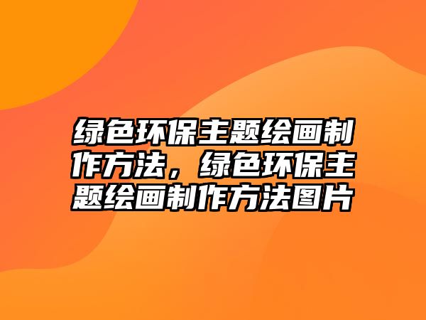 綠色環(huán)保主題繪畫制作方法，綠色環(huán)保主題繪畫制作方法圖片