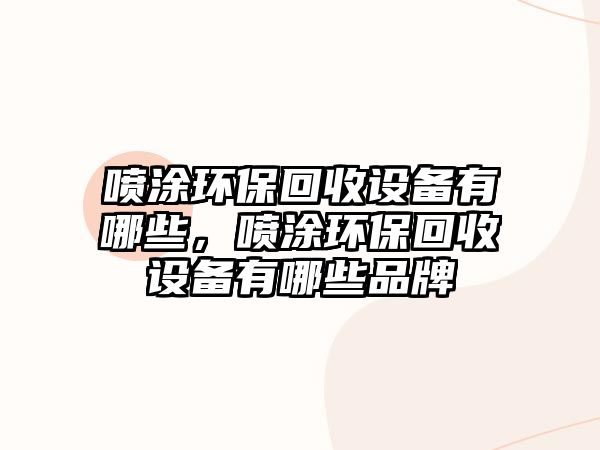 噴涂環(huán)保回收設(shè)備有哪些，噴涂環(huán)?；厥赵O(shè)備有哪些品牌