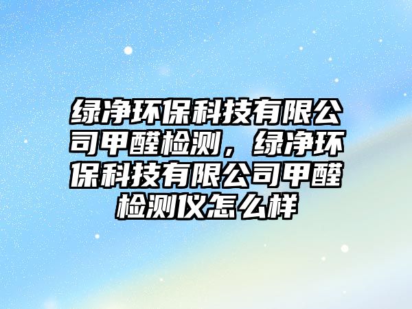 綠凈環(huán)?？萍加邢薰炯兹z測(cè)，綠凈環(huán)?？萍加邢薰炯兹z測(cè)儀怎么樣