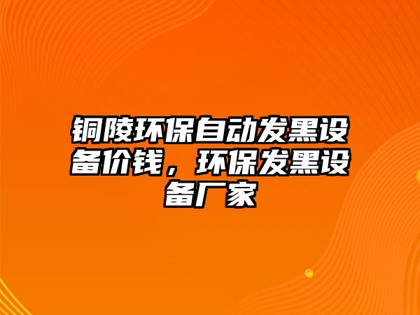 銅陵環(huán)保自動發(fā)黑設(shè)備價錢，環(huán)保發(fā)黑設(shè)備廠家